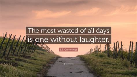 E.E. Cummings Quote: “The most wasted of all days is one without laughter.”