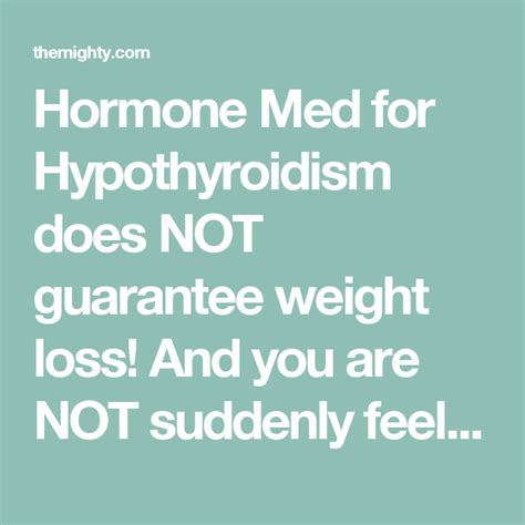 hormone med for hypothyroidism does not guarantee weight loss and you are not suddenly feeling