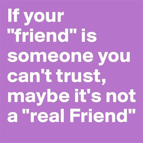 If Your Friend Is Someone You Can T Trust Maybe It 800×800 Real