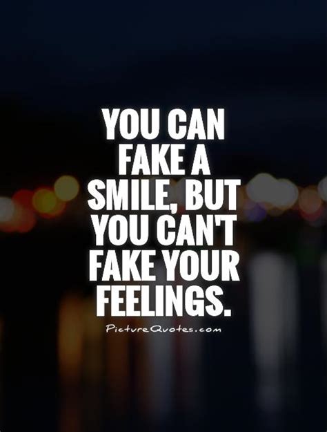 You Can Fake A Smile But You Cant Fake Your Feelings Picture Quotes