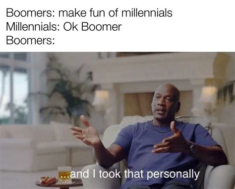 And I Took That Personally Meme Boomers Make Fun Of Millennials Ok