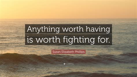 Susan Elizabeth Phillips Quote “anything Worth Having Is Worth Fighting For”