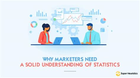 Why Marketers Need A Solid Understanding Of Statistics Super Heuristics