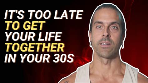 It S TOO LATE To Get Your Life Together In Your 30s YouTube