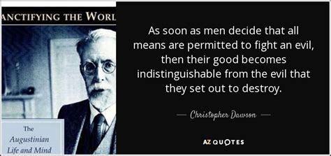 Christopher Dawson Quote As Soon As Men Decide That All Means Are
