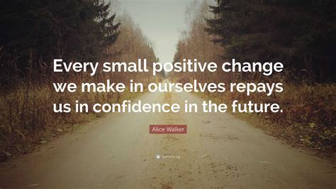Alice Walker Quote “every Small Positive Change We Make In Ourselves