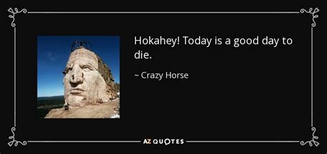 While the previous films were based off of the novel nothing lasts forever by roderick thorp, a. Crazy Horse quote: Hokahey! Today is a good day to die.