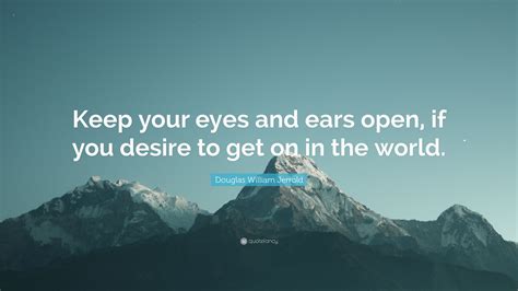 Douglas William Jerrold Quote Keep Your Eyes And Ears Open If You