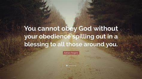 Adrian Rogers Quote You Cannot Obey God Without Your Obedience