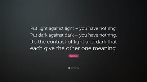 Bob Ross Quote Put Light Against Light You Have Nothing Put Dark