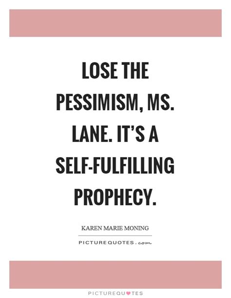 Amazing quotes to bring inspiration, personal growth, love and happiness to your everyday life. Self-Fulfilling Prophecy Quotes & Sayings | Self-Fulfilling Prophecy Picture Quotes