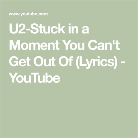 U2 Stuck In A Moment You Cant Get Out Of Lyrics Youtube Stuck In A Moment In This Moment