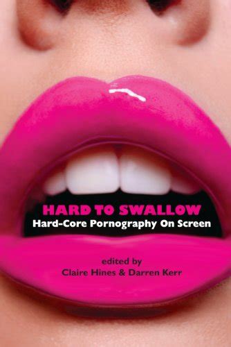Hard To Swallow Hard Core Pornography On Screen Ebook Hines Claire Kerr Darren Hines