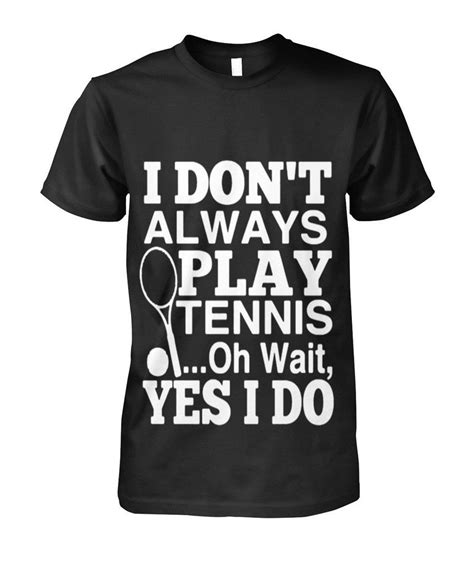 I Dont Always Play Tennis Funny T Shirt For Men Women Tennis Funny