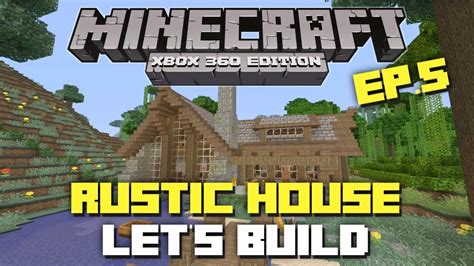 Minecraft Xbox 360 Lets Build A Rustic House Episode 5 Youtube