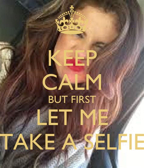 Keep Calm But First Let Me Take A Selfie Poster Me