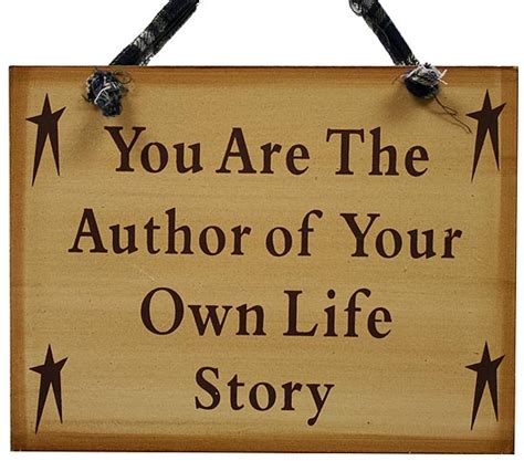 Or how our conception of time. "You Are The Author of Your Own Life Story" Sign - Home Decor