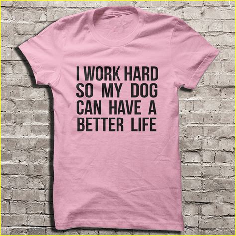 I Work Hard So My Dog Can Have A Better Life Tshirt T