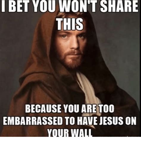 i bet you won t share this because you are too embarrassed to have jesus on your wall i bet