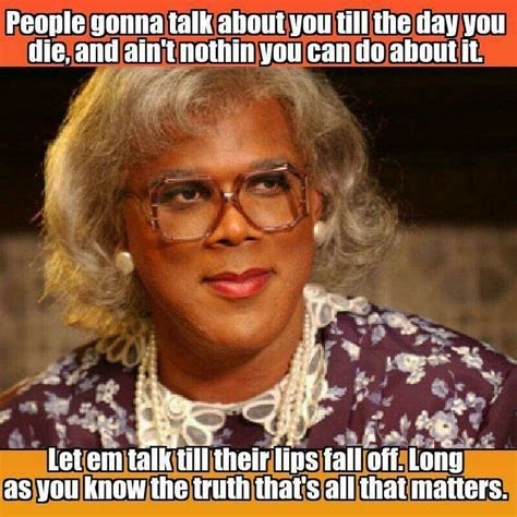 People Are Gonna Talk About You Madea Madea Quotes I Love To Laugh