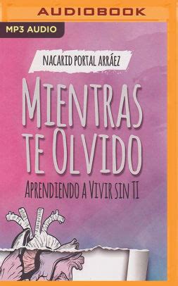A través de este libro. Mientras Te Olvido: Aprendiendo a Vivir Sin Ti by Nacarid Portal Arraez, Estefania Beltran ...
