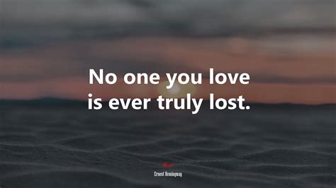 No One You Love Is Ever Truly Lost Ernest Hemingway Quote Hd Wallpaper Rare Gallery