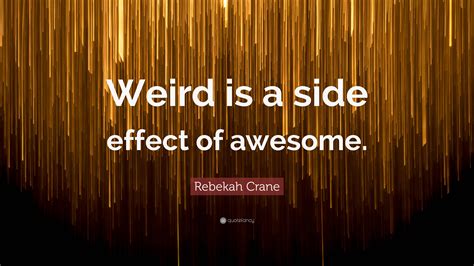Rebekah Crane Quote Weird Is A Side Effect Of Awesome