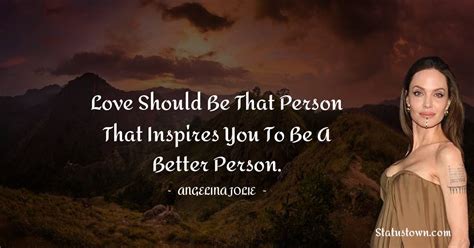 Love Should Be That Person That Inspires You To Be A Better Person