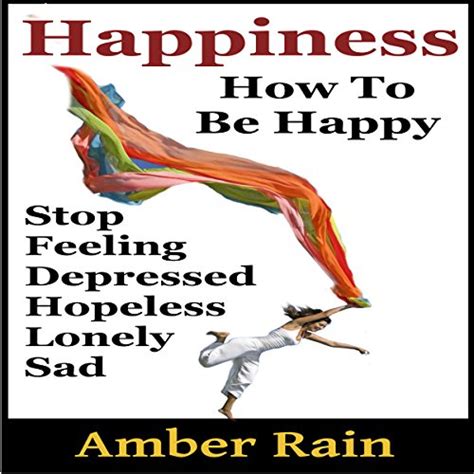 Happiness How To Stop Feeling Depressed Hopeless Lonely