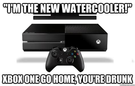 Im The New Watercooler Xbox One Go Home Youre Drunk Misc