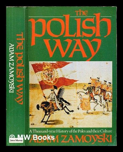The Polish Way A Thousand Year History Of The Poles And Their Culture