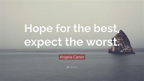 Maybe you would like to learn more about one of these? Angela Carter Quote: "Hope for the best, expect the worst ...