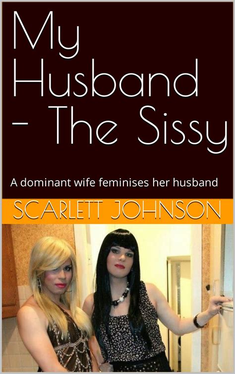 My Husband The Sissy A Dominant Wife Feminises Her Husband By