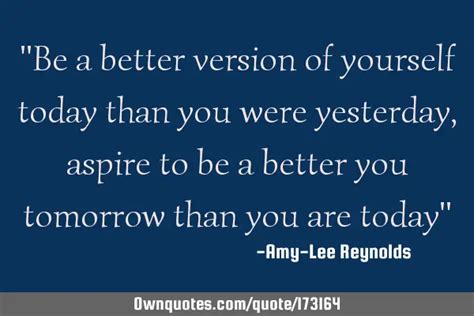 Be A Better Version Of Yourself Today Than You Were Yesterday