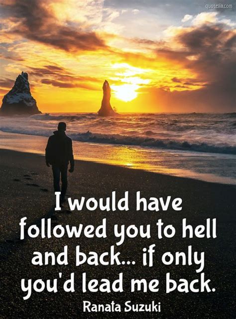 I Would Have Followed You To Hell And Back If Only Youd Lead Me