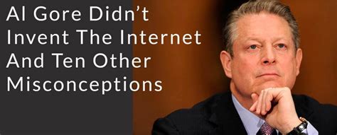 Al Gore Didnt Invent The Internet And Ten Other Misconceptions