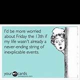 Discover and share friday 13 quotes sayings. Friday 13th!!!!! | Ecards funny, Funny quotes, Words worth