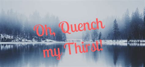 Oh Quench My Thirst Lara Love S Good News Daily Devotional