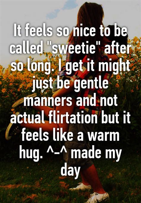 it feels so nice to be called sweetie after so long i get it might just be gentle manners and