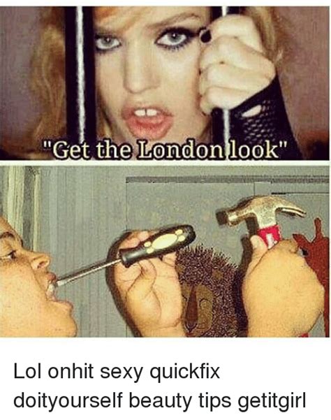 Get The London Look Meme - Get the London Look Lol Onhit Sexy Quickfix Doityourself Beauty Tips