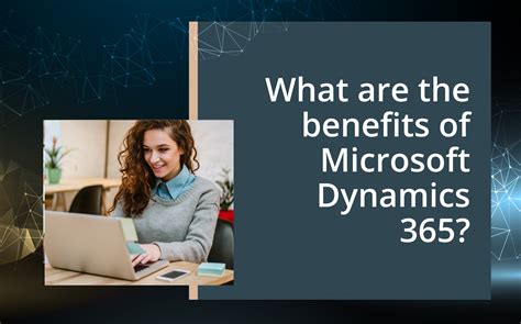 What Are The Benefits Of Microsoft Dynamics 365 The Crm Team