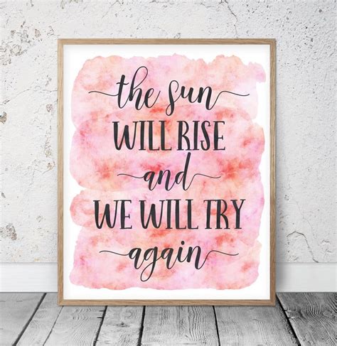Take pride in what is sure to die. The Sun Will Rise And We Will Try Again, Nursery Printable ...