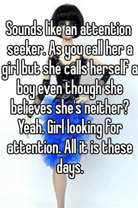 Sounds Like An Attention Seeker As You Call Her A Girl But She Calls