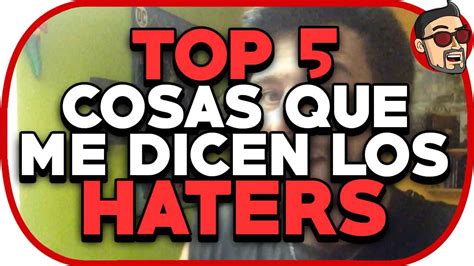 TOP 5 COSAS QUE ME DICEN LOS HATERS YouTube