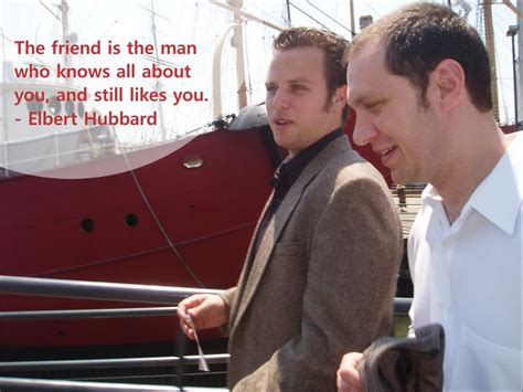 The friend is the man who knows all about you, and still likes you