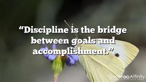 “discipline Is The Bridge Between Goals And Accomplishment” Quote