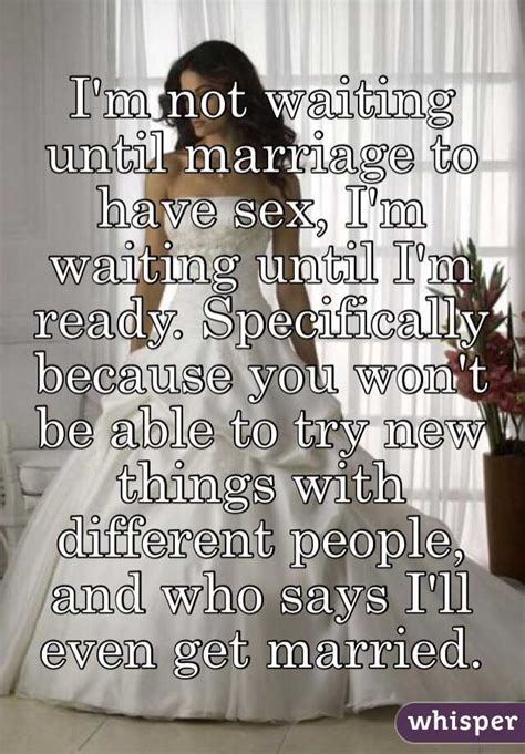 Im Not Waiting Until Marriage To Have Sex Im Waiting Until Im Ready
