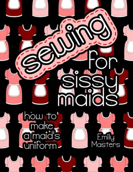 sewing for sissy maids how to make a maid s uniform by emily masters ebook barnes and noble®