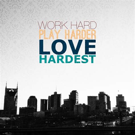 work hard play harder love hardest