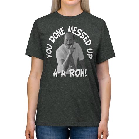 You Done Messed Up A A Ron T Shirt Etsy